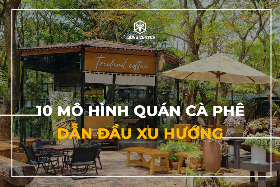 10 mô hình quán cà phê dẫn đầu xu hướng